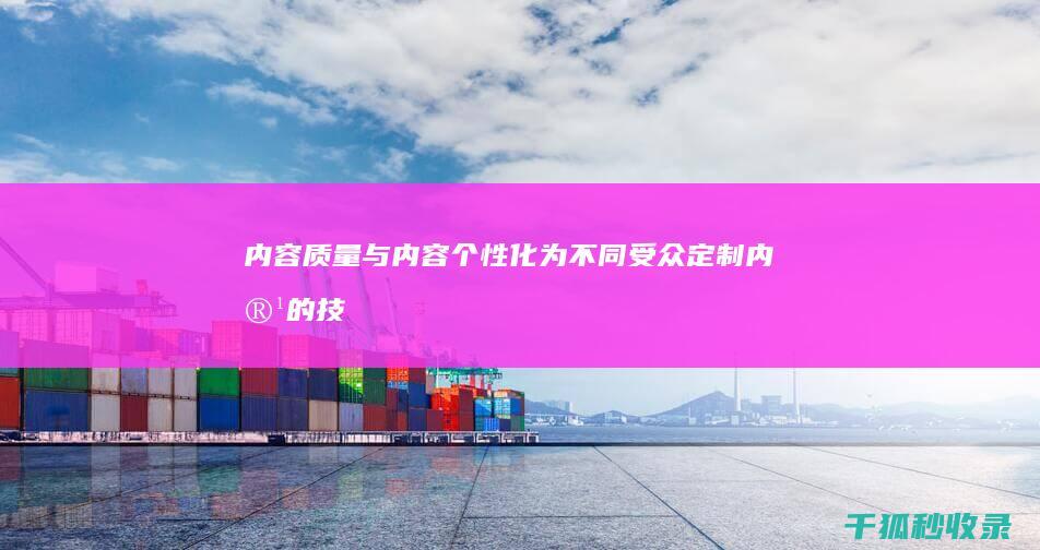 内容质量与内容个性化：为不同受众定制内容的技巧 (内容和质量)
